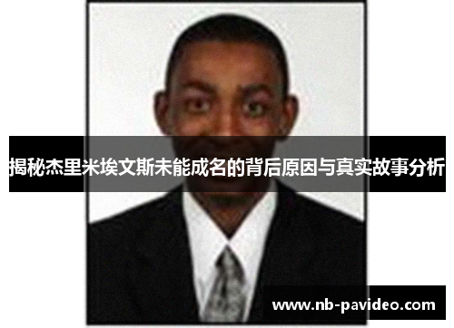 揭秘杰里米埃文斯未能成名的背后原因与真实故事分析
