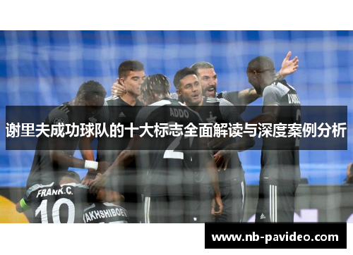 谢里夫成功球队的十大标志全面解读与深度案例分析