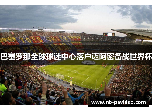 巴塞罗那全球球迷中心落户迈阿密备战世界杯