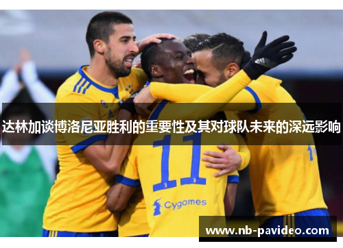 达林加谈博洛尼亚胜利的重要性及其对球队未来的深远影响